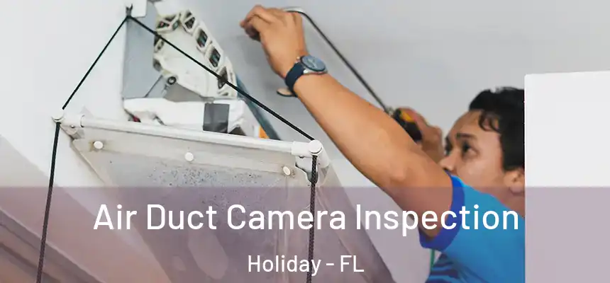 Air Duct Camera Inspection Holiday - FL