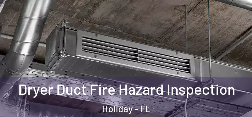 Dryer Duct Fire Hazard Inspection Holiday - FL