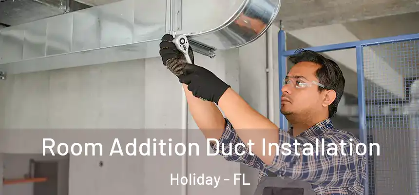 Room Addition Duct Installation Holiday - FL
